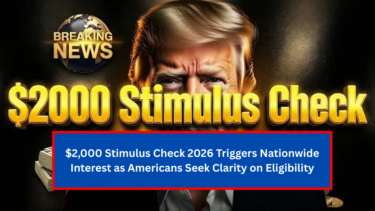 $2,000 Stimulus Check 2026 Triggers Nationwide Interest as Americans Seek Clarity on Eligibility